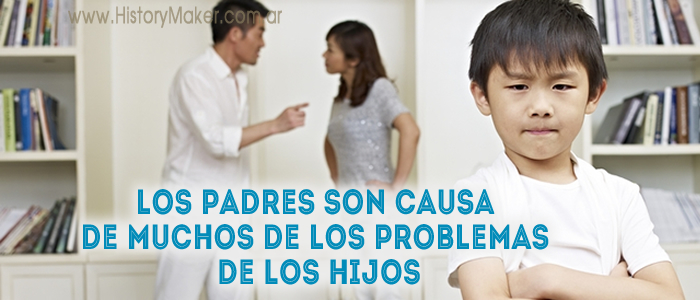 Los padres son causa de muchos de los problemas de los hijos